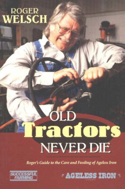 Old Tractors Never Die : Roger's Guide to the Care and Feeding of Ageless Iron, Paperback / softback Book