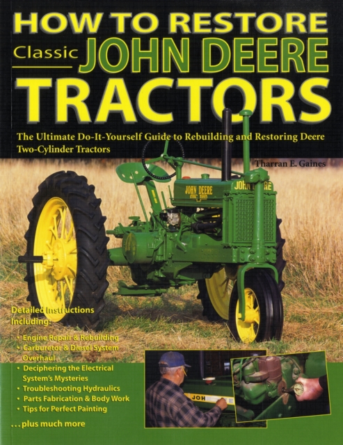 How to Restore Classic John Deere Tractors : The Ultimate Do-it-yourself Guide to Rebuilding and Restoring Deere Two-cylinder Tractors, Paperback / softback Book