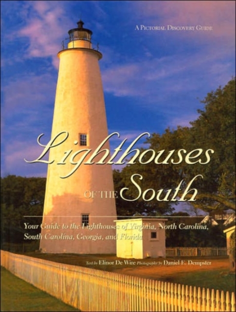 Lighthouses of the South : Your Guide to the Lighthouses of Virginia, North Carolina, South Carolina, Georgia, and Florida, Hardback Book