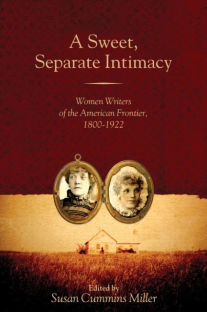 A Sweet, Separate Intimacy : Women Writers of the American Frontier, 1800-1922, Paperback / softback Book