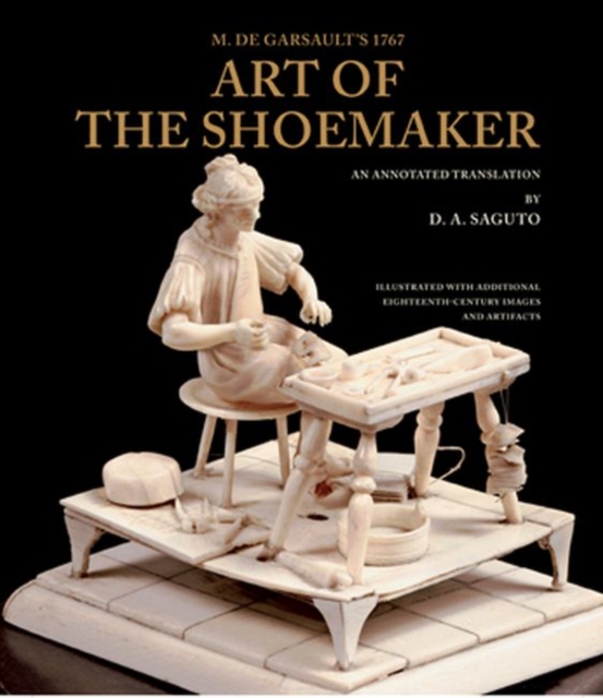 With Colonial Williamsburg Foundation M. De Garsault's 1767 Art of the Shoemaker : An Annotated Translation, Hardback Book