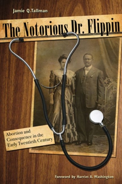 The Notorious Dr. Flippin : Abortion and Consequence in the Early Twentieth Century, Hardback Book