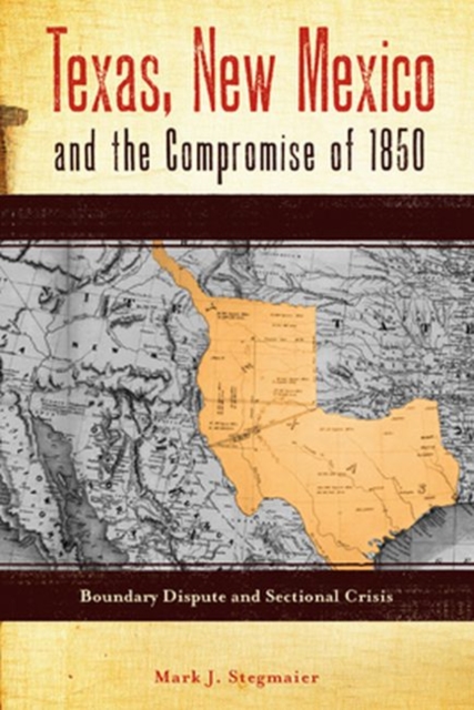 Texas, New Mexico and the Compromise of 1850 : Boundary Dispute and Sectional Crisis, Paperback / softback Book