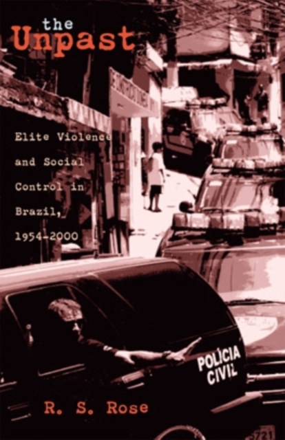 The Unpast : Elite Violence and Social Control in Brazil, 1954-2000, Paperback / softback Book