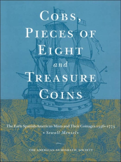 Cobs, Pieces of Eight and Treasure Coins : The Early Spanish-American Mints and their Coinages 1536-1773, Hardback Book