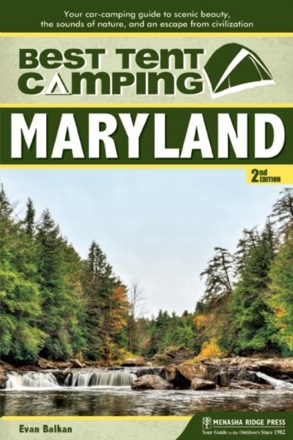 Best Tent Camping: Maryland : Your Car-Camping Guide to Scenic Beauty, the Sounds of Nature, and an Escape from Civilization, Paperback / softback Book