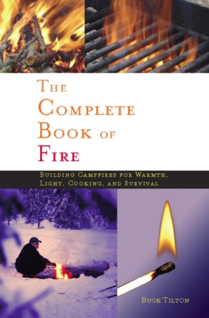 Complete Book of Fire : Building Campfires for Warmth, Light, Cooking, and Survival, EPUB eBook