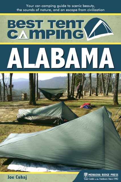 Best Tent Camping: Alabama : Your Car-Camping Guide to Scenic Beauty, the Sounds of Nature, and an Escape from Civilization, EPUB eBook