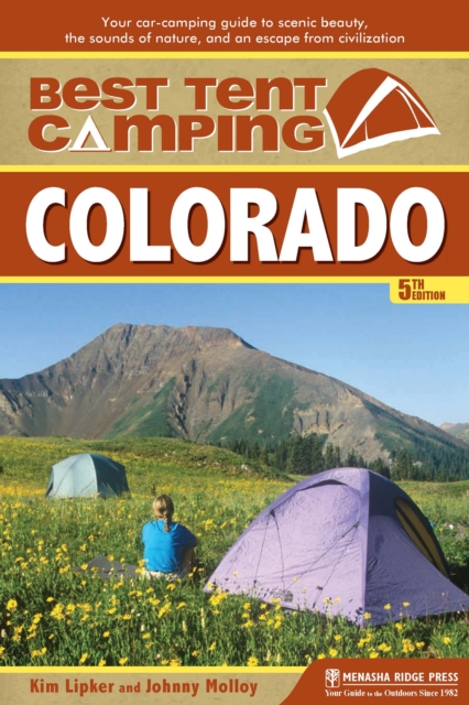 Best Tent Camping: Colorado : Your Car-Camping Guide to Scenic Beauty, the Sounds of Nature, and an Escape from Civilization, EPUB eBook