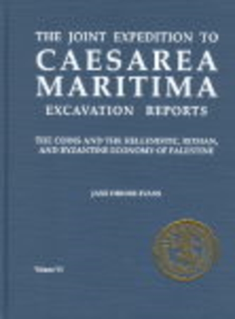 The Joint Expedition to Caesarea Maritima Excavation Reports : The Coins and the Hellenistic, Roman and Byzantine Economy of Palestine, Hardback Book