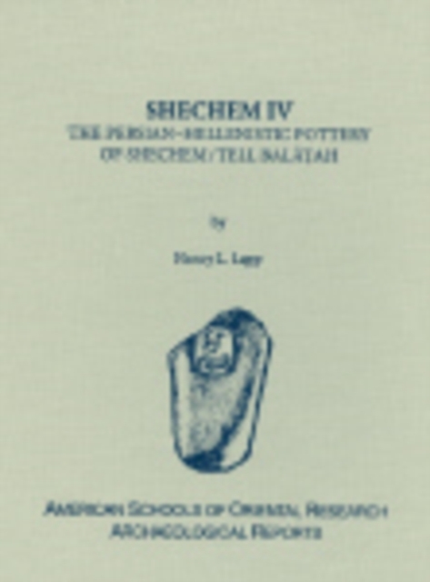 Shechem IV : The Persian-Hellenistic Pottery of Shechem/Tell Balat'ah, Hardback Book