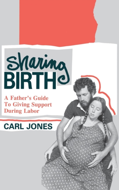 Sharing Birth : A Father's Guide to Giving Support During Labor, Hardback Book