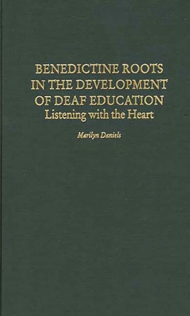 Benedictine Roots in the Development of Deaf Education : Listening with the Heart, Hardback Book