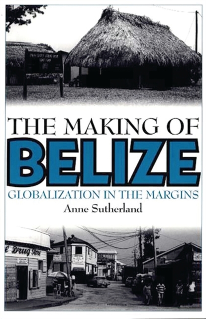 The Making of Belize : Globalization in the Margins, Hardback Book