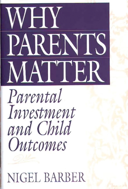 Why Parents Matter : Parental Investment and Child Outcomes, Hardback Book