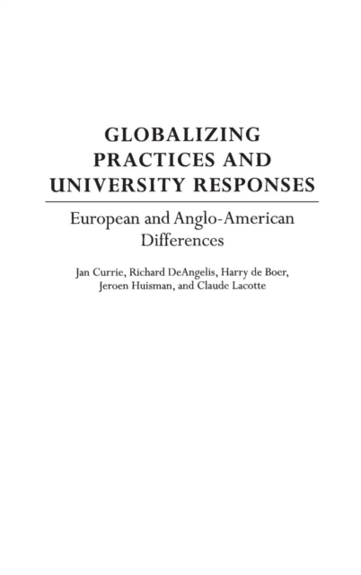 Globalizing Practices and University Responses : European and Anglo-American Differences, Hardback Book