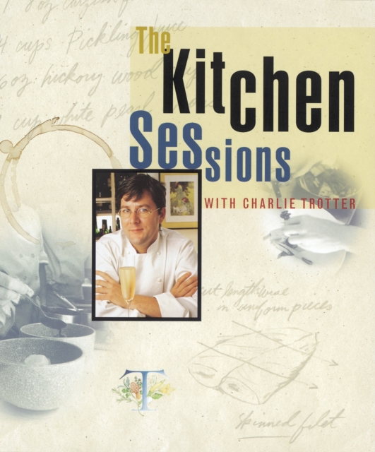 The Kitchen Sessions with Charlie Trotter : [A Cookbook], Hardback Book