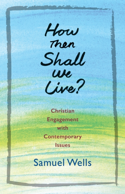 How Then Shall We Live? : Christian Engagement with Contemporary Issues, EPUB eBook