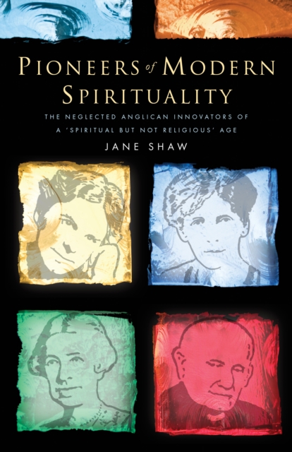 Pioneers of Modern Spirituality : The Neglected Anglican Innovators of a "Spiritual but Not Religious" Age, EPUB eBook