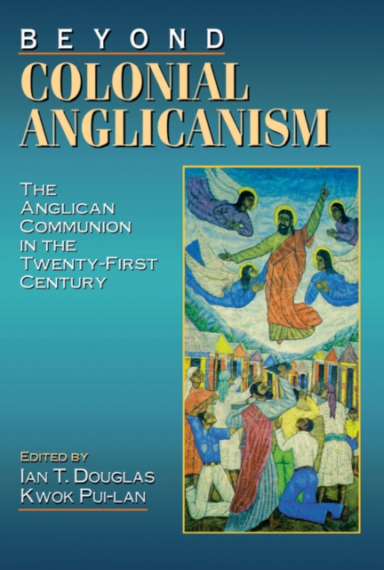 Beyond Colonial Anglicanism : The Anglican Communion in the Twenty-First Century, Paperback / softback Book