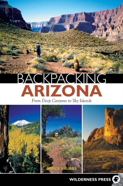 Backpacking Arizona : From Deep Canyons to Sky Islands, Paperback / softback Book