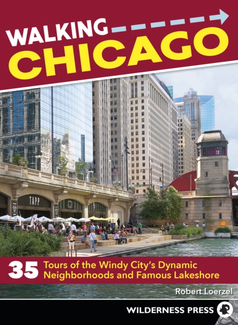 Walking Chicago : 35 Tours of the Windy City's Dynamic Neighborhoods and Famous Lakeshore, EPUB eBook