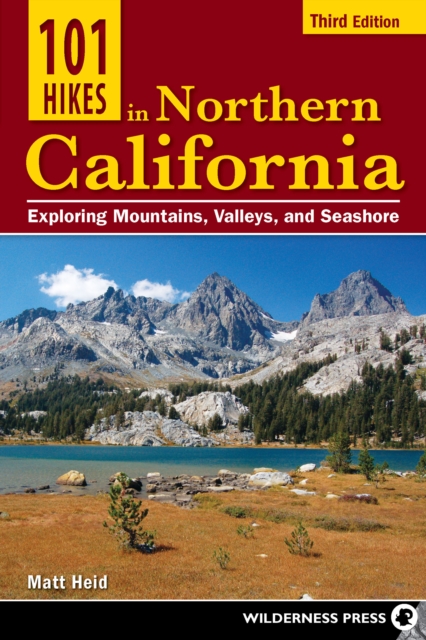 101 Hikes in Northern California : Exploring Mountains, Valleys, and Seashore, Paperback / softback Book