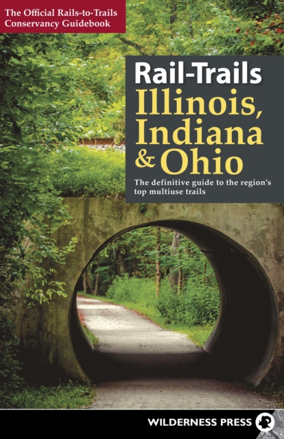 Rail-Trails Illinois, Indiana, & Ohio : The definitive guide to the region's top multiuse trails, Paperback / softback Book