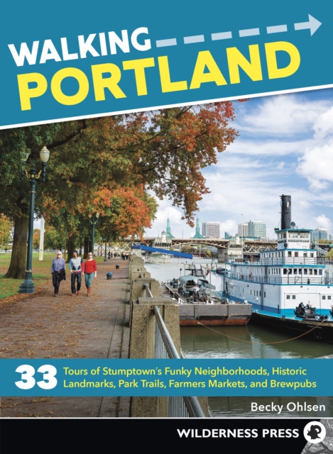 Walking Portland : 33 Tours of Stumptown's Funky Neighborhoods, Historic Landmarks, Park Trails, Farmers Markets, and Brewpubs, Paperback / softback Book