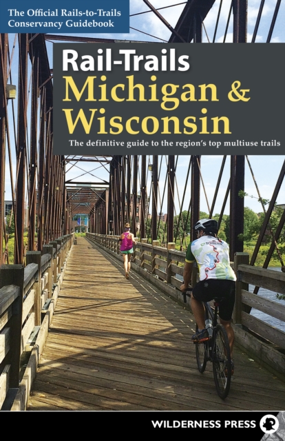 Rail-Trails Michigan & Wisconsin : The definitive guide to the region's top multiuse trails, Hardback Book