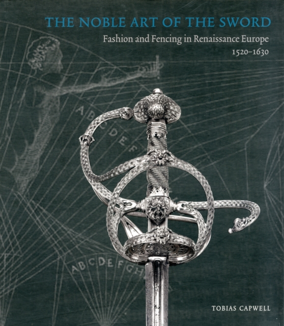Noble Art of the Sword, the : Fashion and Fencing in Renaissance Europe, Paperback / softback Book