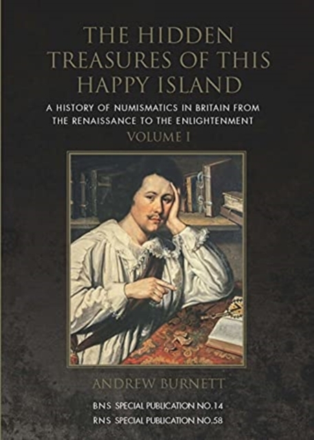 The Hidden Treasures of this Happy Island : A History of Numismatics in Britain from the Renaissance to the Enlightenment, Hardback Book