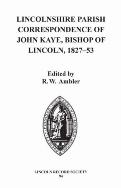 Lincolnshire Parish Correspondence of John Kaye, Bishop of Lincoln 1827-53, Hardback Book