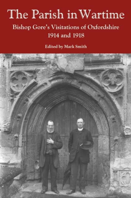 The Parish in Wartime : Bishop Gore's Visitations of Oxfordshire, 1914 and 1918, Hardback Book