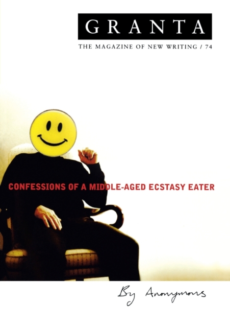 Granta 74 : Confessions Of A Middle-Aged Ecstacy-Eater, Paperback / softback Book