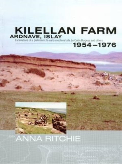 Kilellan Farm, Ardnave, Islay : Excavations of a Prehistoric to Early Medieval Site by Colin Burgess and Others,1954-76, Hardback Book