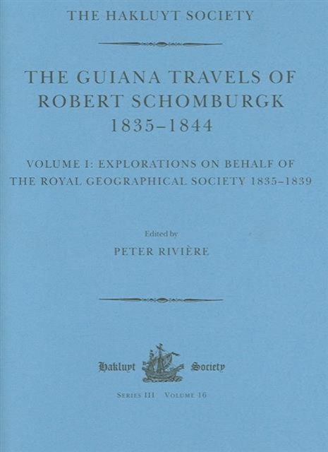 The Guiana Travels of Robert Schomburgk / 1835-1844 / Volume I / Explorations on behalf of the Royal Geographical Society, 1835-183, Hardback Book
