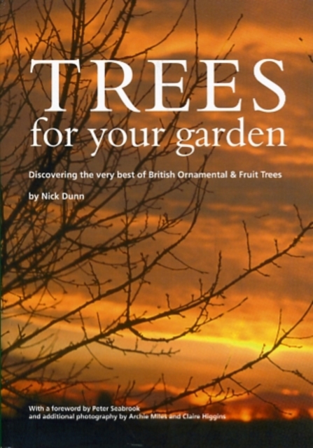 Trees for Your Garden : Discovering the Very Best of British Ornamental and Fruit Trees, Paperback Book