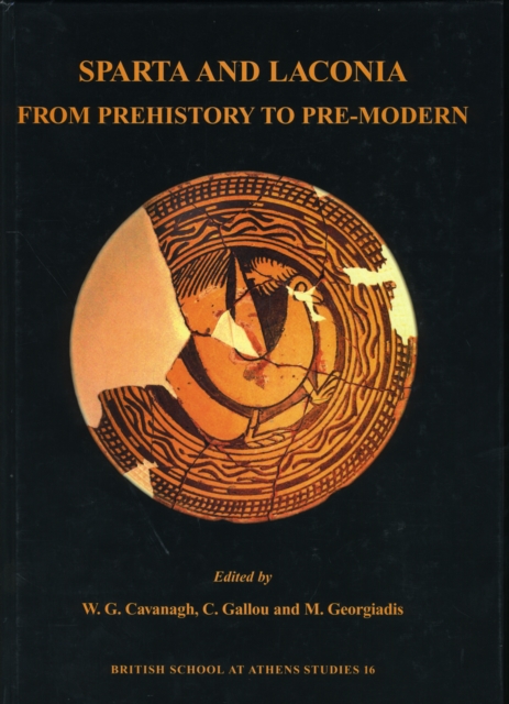 Sparta and Laconia : From Prehistory to Pre-modern - Proceedings of the Conference Held in Sparta, Organised by the British School at Athens, the University of Nottingham, the Ephoreia of Prehistoric, Hardback Book