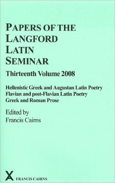 Papers of the Langford Latin Seminar 13 : Hellenistic Greek and Augustan Latin Poetry; Flavian and post-Flavian Latin Poetry; Greek and Roman Prose, Hardback Book