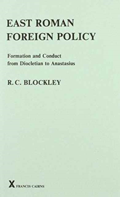 East Roman Foreign Policy : formation and conduct from Diocletian to Anastasius, Hardback Book