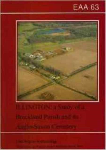 EAA 63: Illington : the Study of a Breckland Parish and its Anglo-Saxon Cemetery, Paperback / softback Book