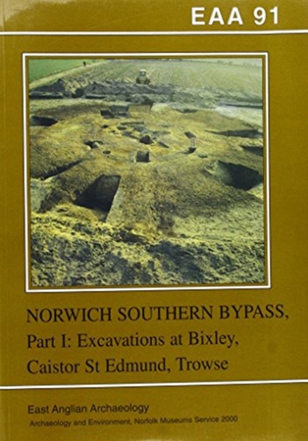 EAA 91: Excavations on the Norwich Southern Bypass, 1989-91, Part 1 : Excavations at Bixley, Caistor St Edmund, Trowse, Paperback / softback Book