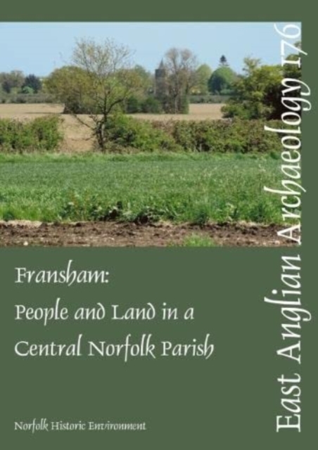 EAA 176: Fransham : People and land in a central Norfolk parish from the Palaeolithic to the eve of Parliamentary Enclosure, Paperback / softback Book