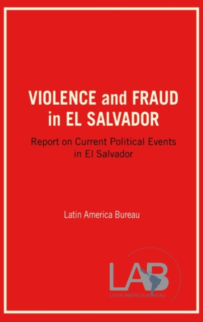Violence and Fraud in El Salvador : Report on Current Political Events in El Salvador, Spiral bound Book
