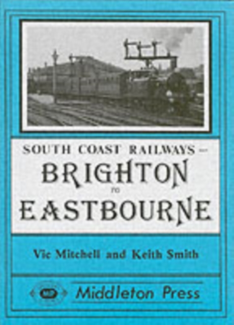 Brighton to Eastbourne : Including the Kemp Town Branch, Hardback Book