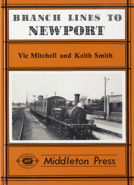 Branch Lines to Newport (IOW) : from Ryde, Sandown, Ventnor West, Freshwater & Cowes, Hardback Book