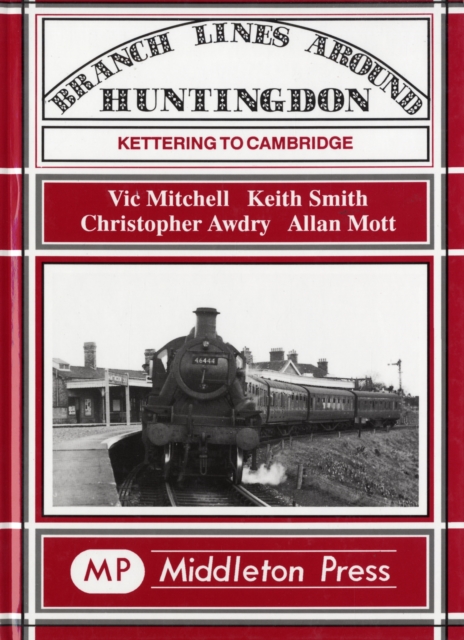 Branch Lines Around Huntingdon : Kettering to Cambridge, Hardback Book