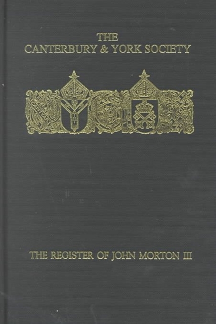 The Register of John Morton, Archbishop of Canterbury 1486-1500: III : Norwich Diocese sede vacante, 1499, Hardback Book