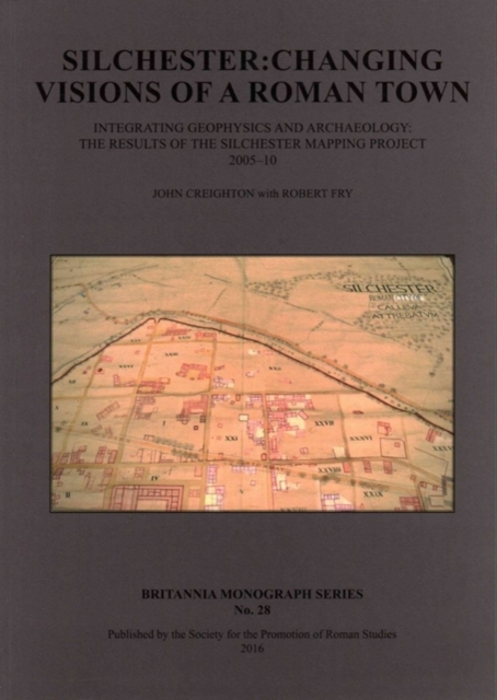 Silchester: Changing Visions of a Roman Town : Integrating geophysics and archaeology: the results of the Silchester mapping project 2005-10, Paperback / softback Book